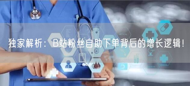 独家解析：B站粉丝自助下单背后的增长逻辑！