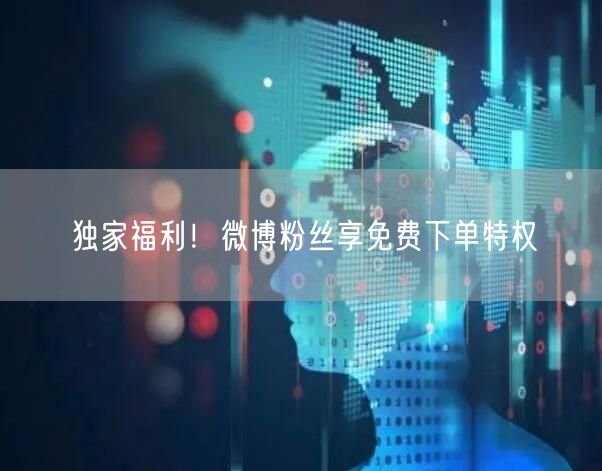 独家福利！微博粉丝享免费下单特权