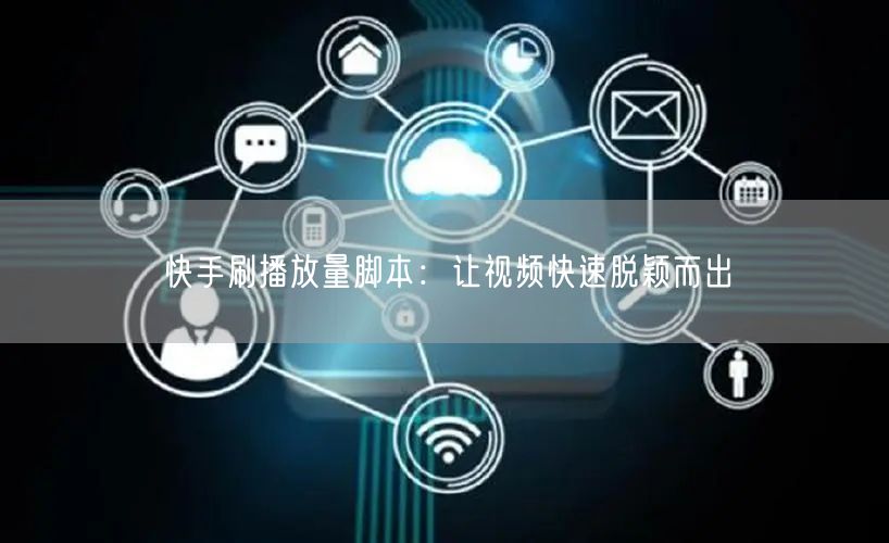 快手刷播放量脚本：让视频快速脱颖而出