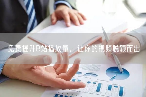 免费提升B站播放量，让你的视频脱颖而出