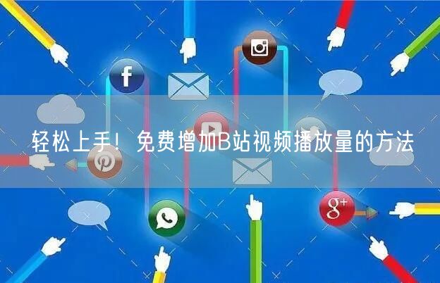 轻松上手！免费增加B站视频播放量的方法