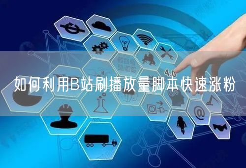 如何利用B站刷播放量脚本快速涨粉