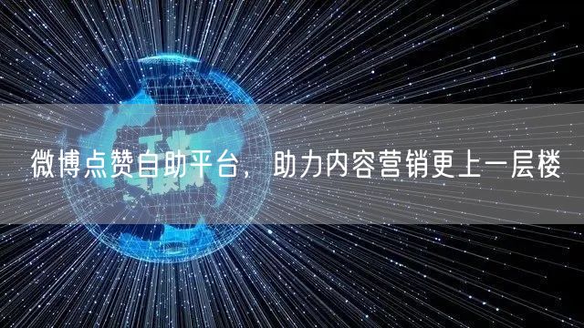 微博点赞自助平台，助力内容营销更上一层楼