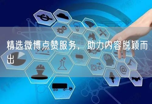 精选微博点赞服务，助力内容脱颖而出