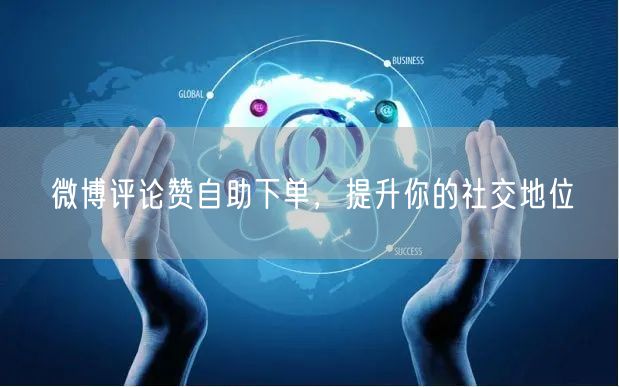 微博评论赞自助下单，提升你的社交地位