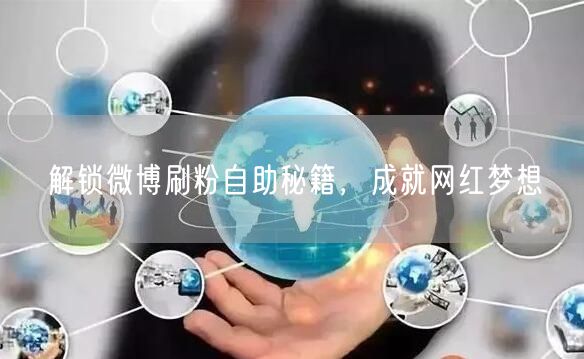 解锁微博刷粉自助秘籍，成就网红梦想