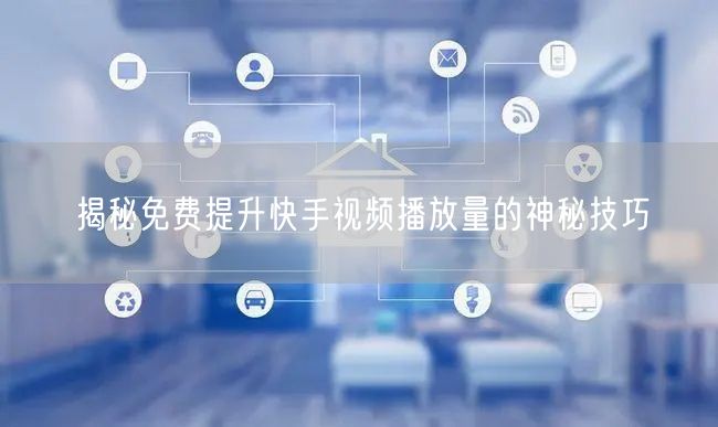 揭秘免费提升快手视频播放量的神秘技巧