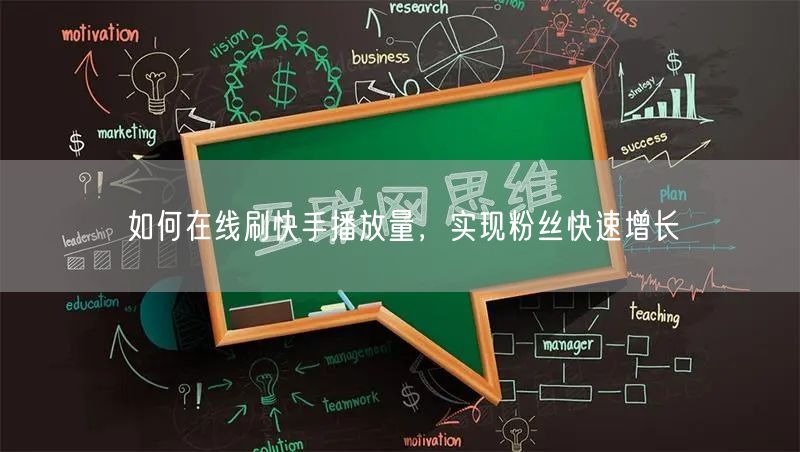如何在线刷快手播放量，实现粉丝快速增长